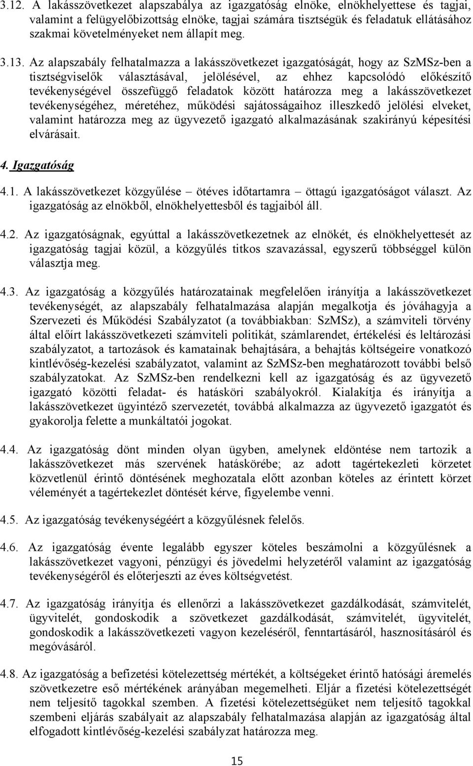 Az alapszabály felhatalmazza a lakásszövetkezet igazgatóságát, hogy az SzMSz-ben a tisztségviselők választásával, jelölésével, az ehhez kapcsolódó előkészítő tevékenységével összefüggő feladatok