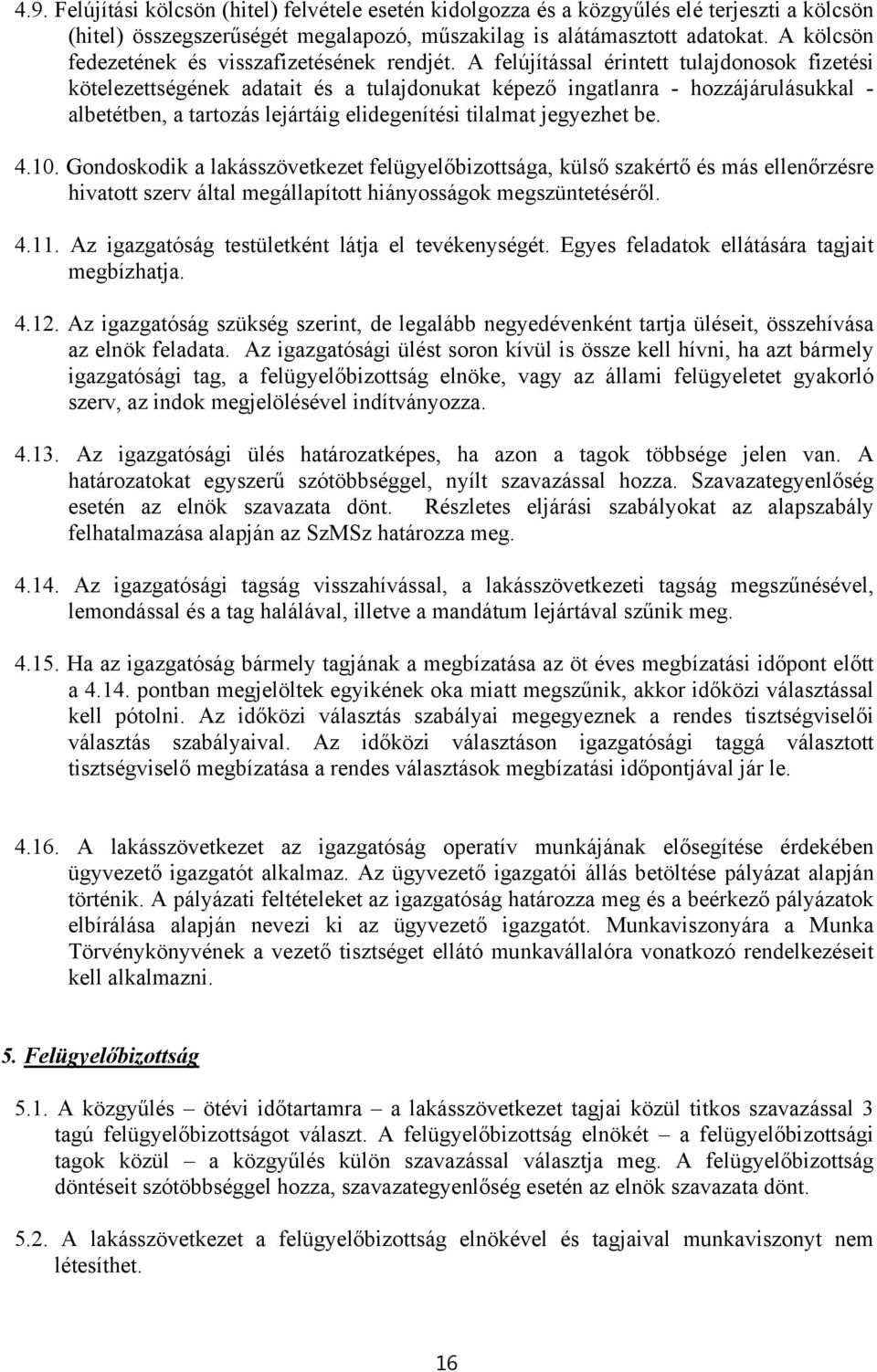 A felújítással érintett tulajdonosok fizetési kötelezettségének adatait és a tulajdonukat képező ingatlanra - hozzájárulásukkal - albetétben, a tartozás lejártáig elidegenítési tilalmat jegyezhet be.