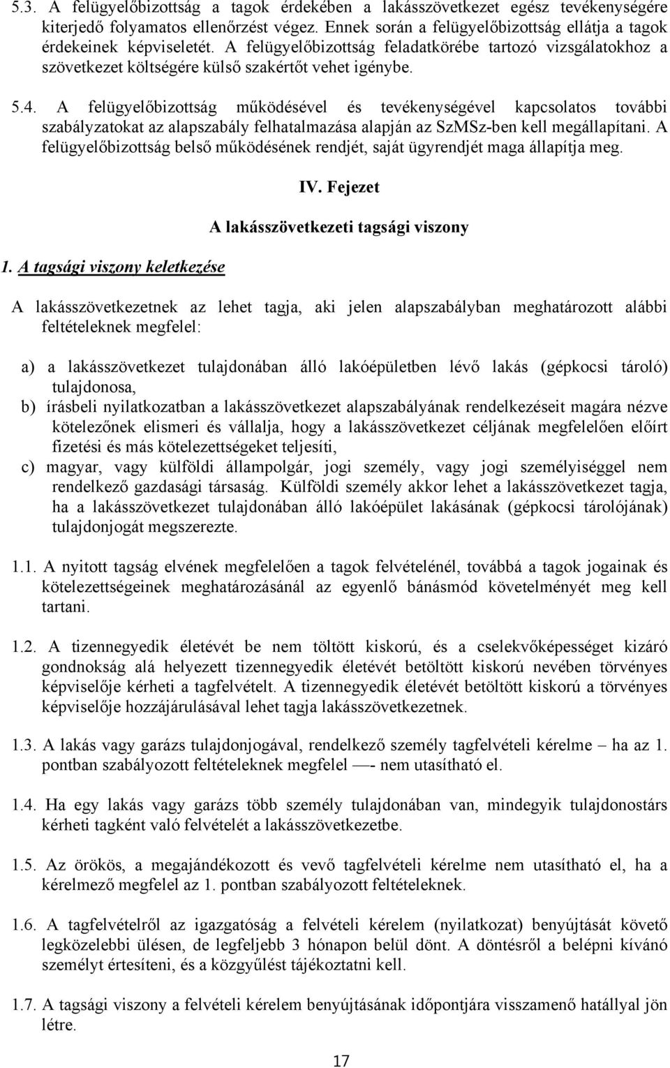 A felügyelőbizottság működésével és tevékenységével kapcsolatos további szabályzatokat az alapszabály felhatalmazása alapján az SzMSz-ben kell megállapítani.