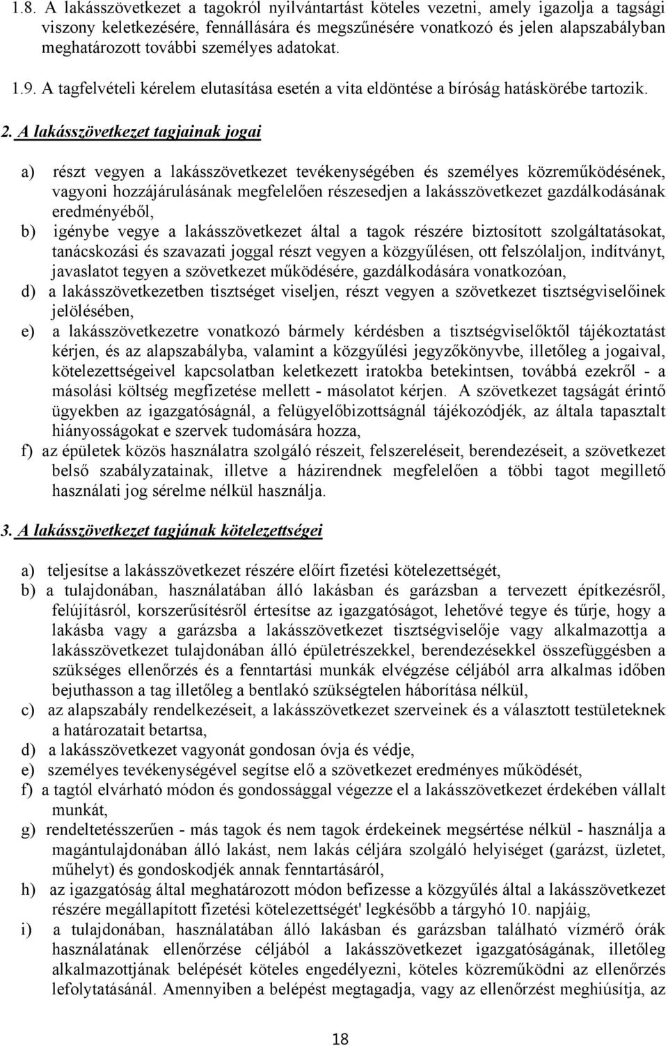 A lakásszövetkezet tagjainak jogai a) részt vegyen a lakásszövetkezet tevékenységében és személyes közreműködésének, vagyoni hozzájárulásának megfelelően részesedjen a lakásszövetkezet