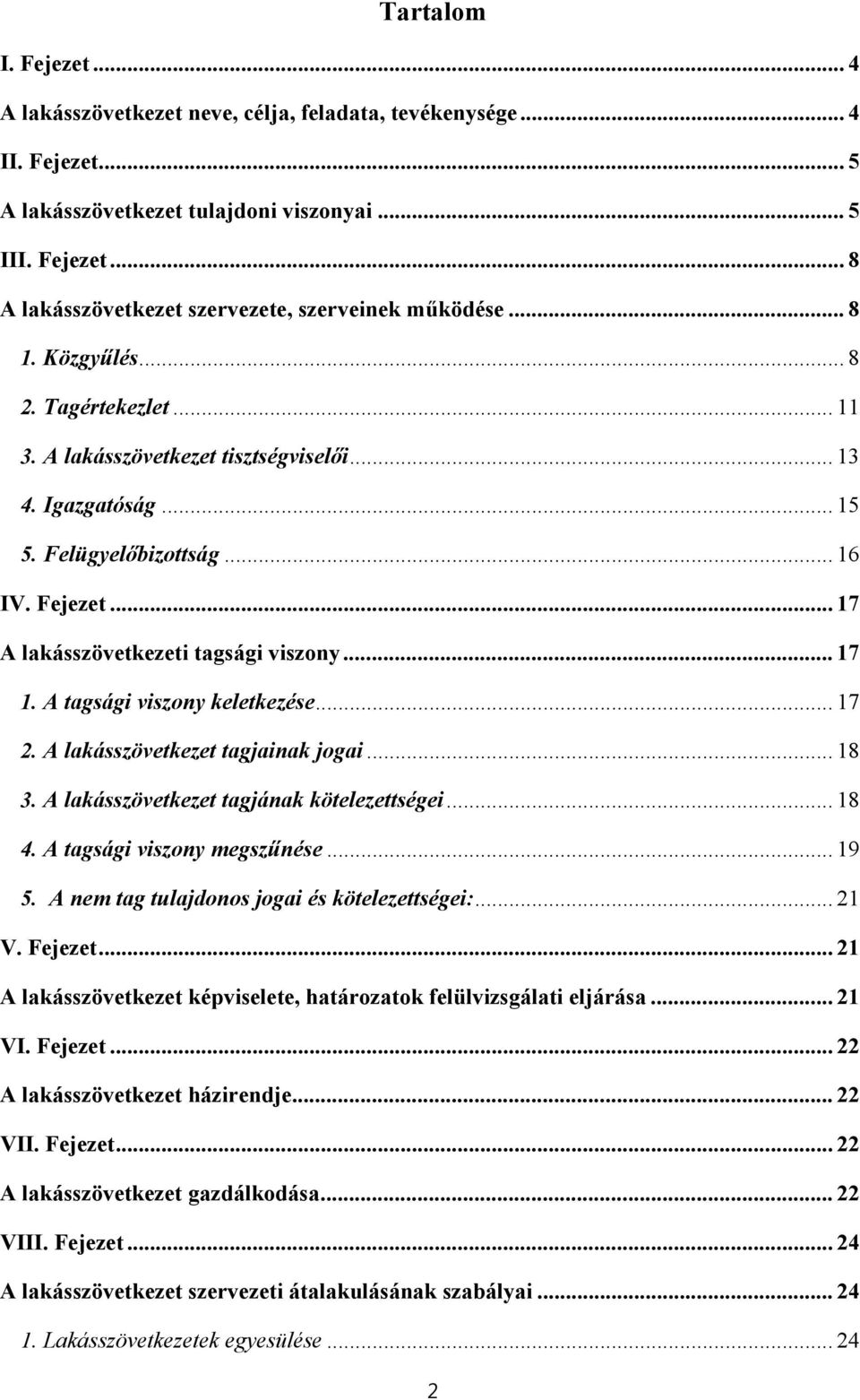 A tagsági viszony keletkezése... 17 2. A lakásszövetkezet tagjainak jogai... 18 3. A lakásszövetkezet tagjának kötelezettségei... 18 4. A tagsági viszony megszűnése... 19 5.