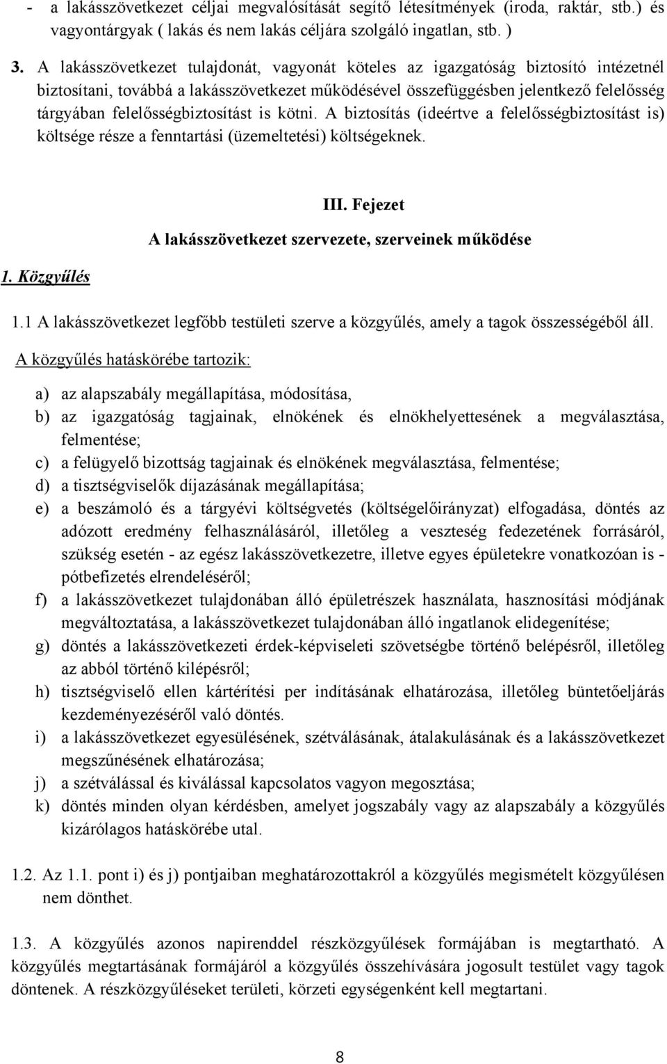 felelősségbiztosítást is kötni. A biztosítás (ideértve a felelősségbiztosítást is) költsége része a fenntartási (üzemeltetési) költségeknek. 1. Közgyűlés III.
