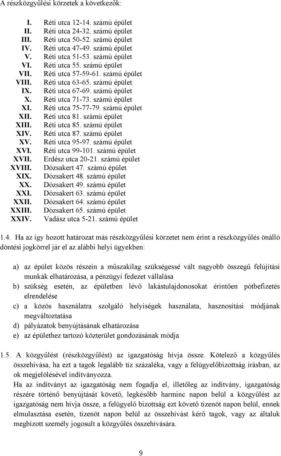 Réti utca 75-77-79. számú épület XII. Réti utca 81. számú épület XIII. Réti utca 85. számú épület XIV. Réti utca 87. számú épület XV. Réti utca 95-97. számú épület XVI. Réti utca 99-101.