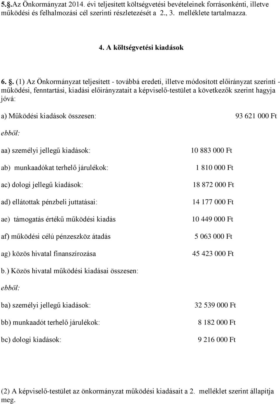 . (1) Az Önkormányzat teljesített - továbbá eredeti, illetve módosított előirányzat szerinti - működési, fenntartási, kiadási előirányzatait a képviselő-testület a következők szerint hagyja jóvá: a)