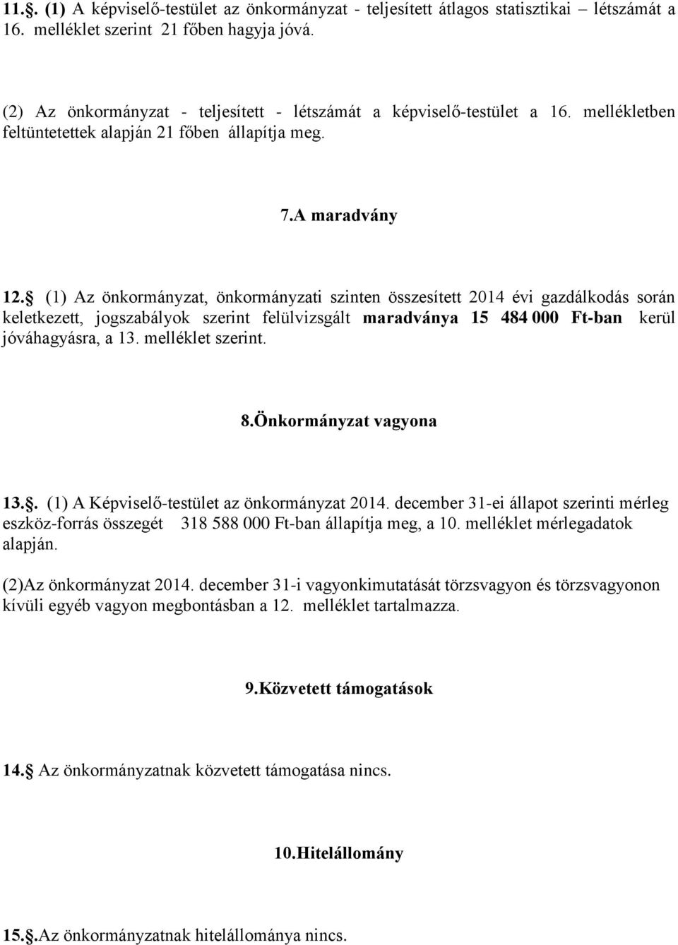 (1) Az önkormányzat, önkormányzati szinten összesített 2014 évi gazdálkodás során keletkezett, jogszabályok szerint felülvizsgált maradványa 15 484 000 Ft-ban kerül jóváhagyásra, a 13.