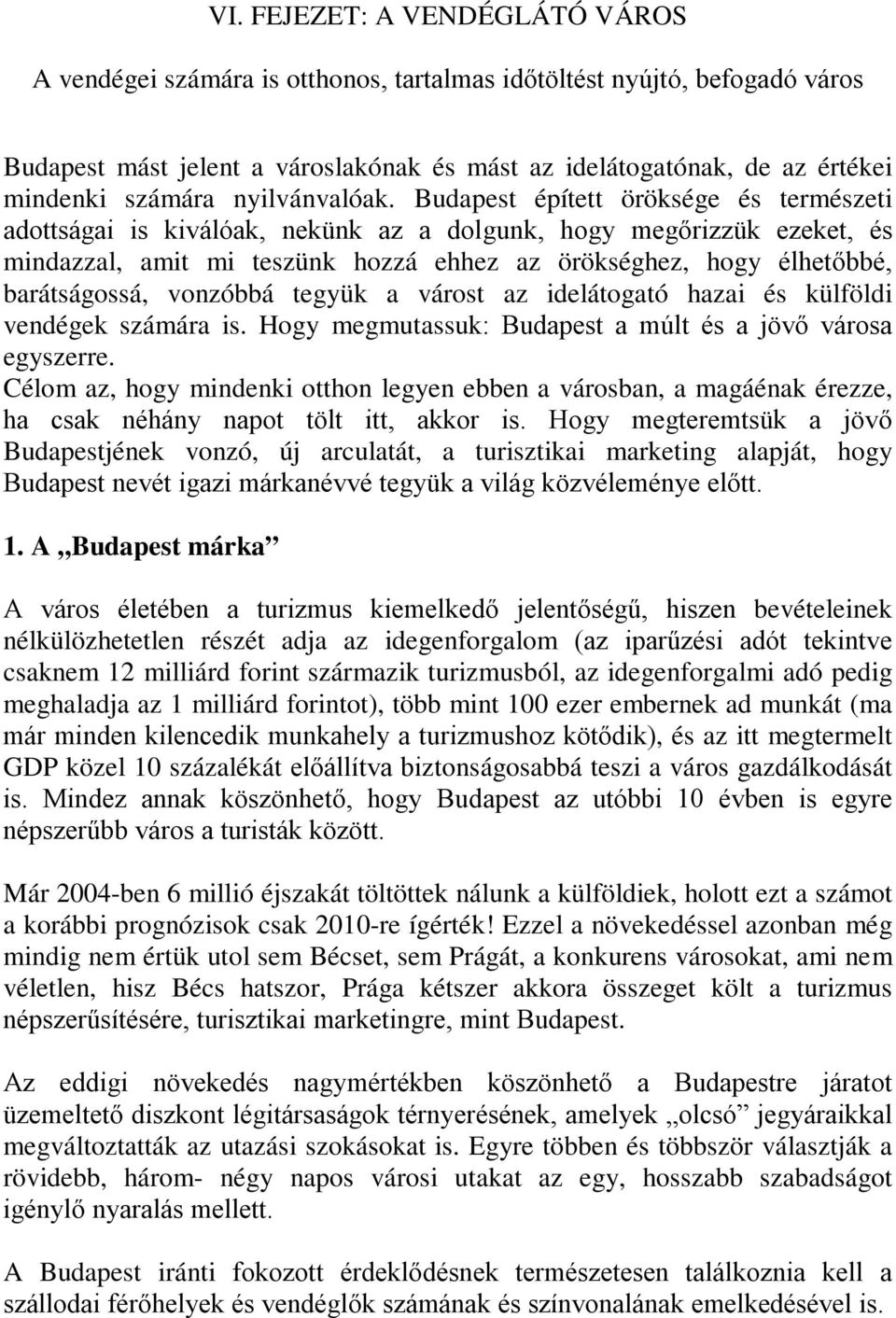 Budapest épített öröksége és természeti adottságai is kiválóak, nekünk az a dolgunk, hogy megőrizzük ezeket, és mindazzal, amit mi teszünk hozzá ehhez az örökséghez, hogy élhetőbbé, barátságossá,