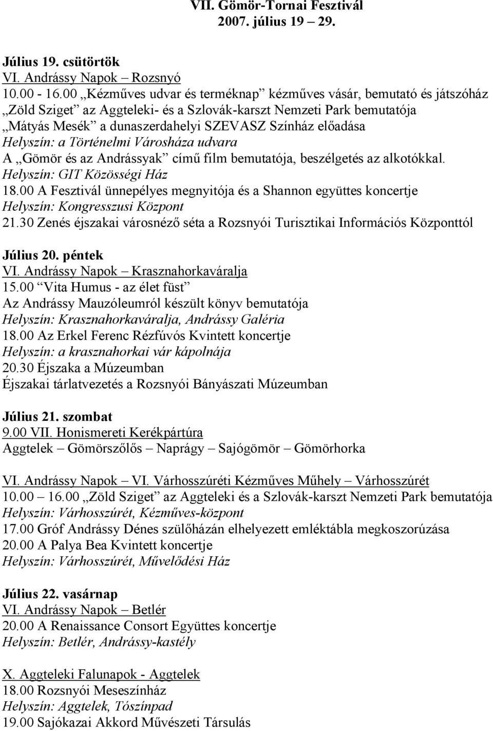 Helyszín: a Történelmi Városháza udvara A Gömör és az Andrássyak című film bemutatója, beszélgetés az alkotókkal. Helyszín: GIT Közösségi Ház 18.