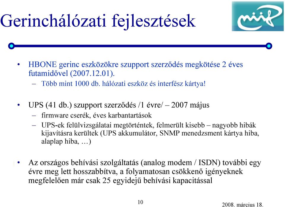 ) szupport szerződés /1 évre/ 2007 május firmwarecserék, éves karbantartások UPS-ekfelülvizsgálatai megtörténtek, felmerült kisebb nagyobb hibák