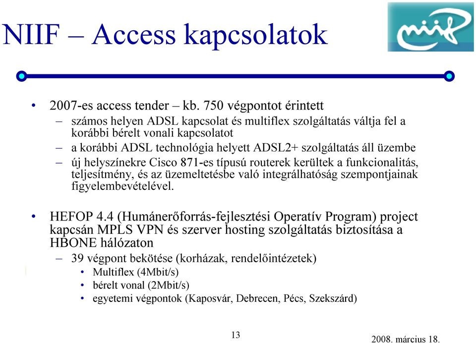 szolgáltatás áll üzembe új helyszínekre Cisco 871-es típusú routerekkerültek a funkcionalitás, teljesítmény, és az üzemeltetésbe való integrálhatóság szempontjainak