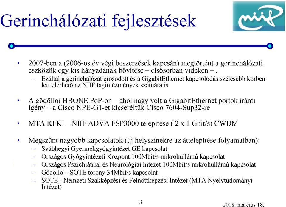 iránti igény a Cisco NPE-G1-et kicseréltük Cisco 7604-Sup32-re MTA KFKI NIIF ADVA FSP3000 telepítése ( 2 x 1 Gbit/s) CWDM Megszűnt nagyobb kapcsolatok (új helyszínekre az áttelepítése folyamatban):