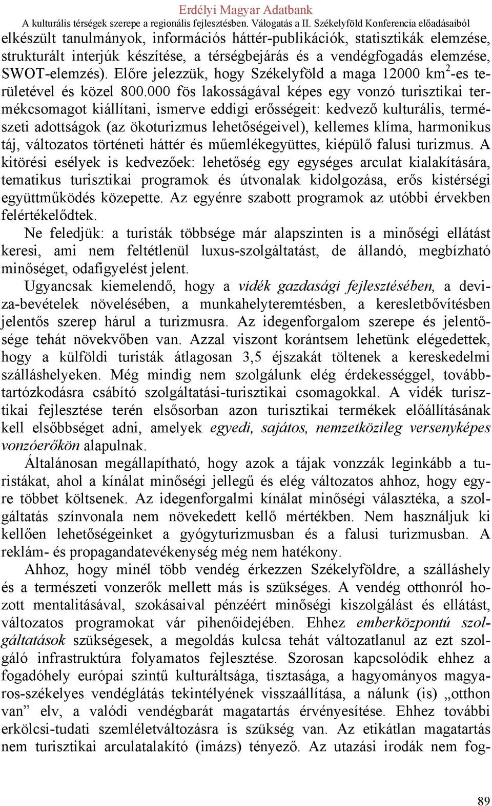 000 fös lakosságával képes egy vonzó turisztikai termékcsomagot kiállítani, ismerve eddigi erősségeit: kedvező kulturális, természeti adottságok (az ökoturizmus lehetőségeivel), kellemes klíma,