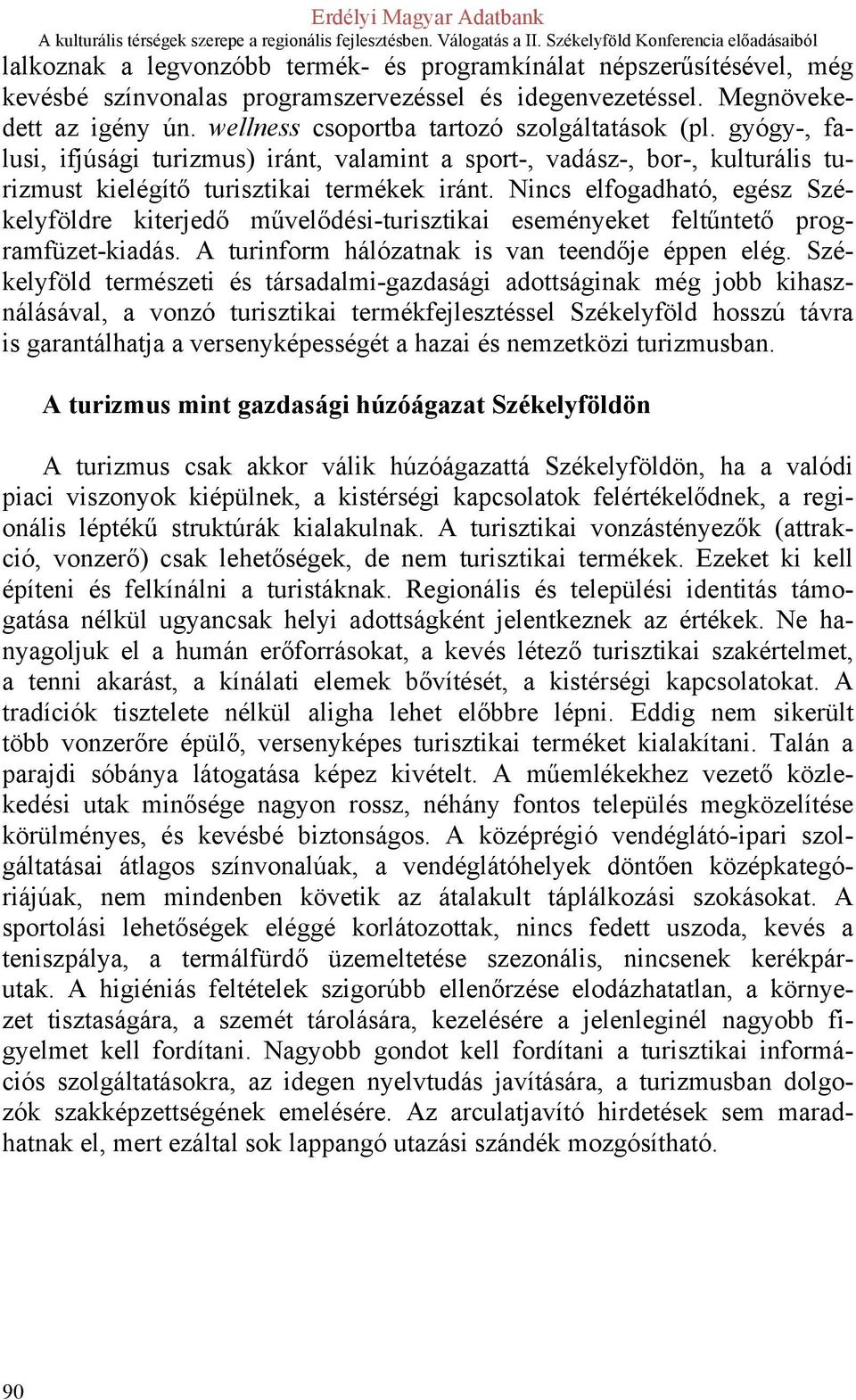 Nincs elfogadható, egész Székelyföldre kiterjedő művelődési-turisztikai eseményeket feltűntető programfüzet-kiadás. A turinform hálózatnak is van teendője éppen elég.