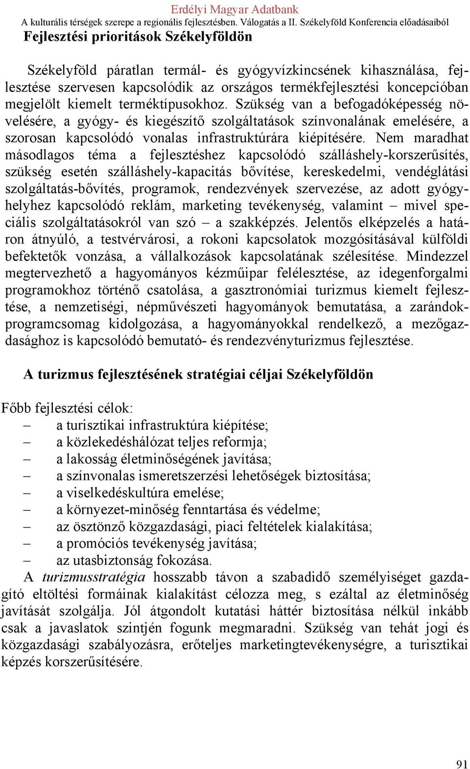 Nem maradhat másodlagos téma a fejlesztéshez kapcsolódó szálláshely-korszerűsítés, szükség esetén szálláshely-kapacitás bővítése, kereskedelmi, vendéglátási szolgáltatás-bővítés, programok,