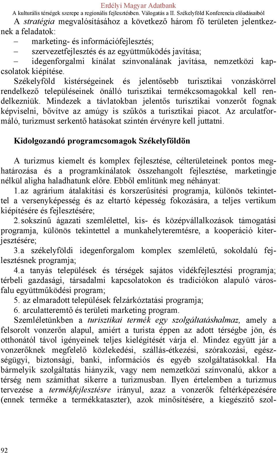 Székelyföld kistérségeinek és jelentősebb turisztikai vonzáskörrel rendelkező településeinek önálló turisztikai termékcsomagokkal kell rendelkezniük.