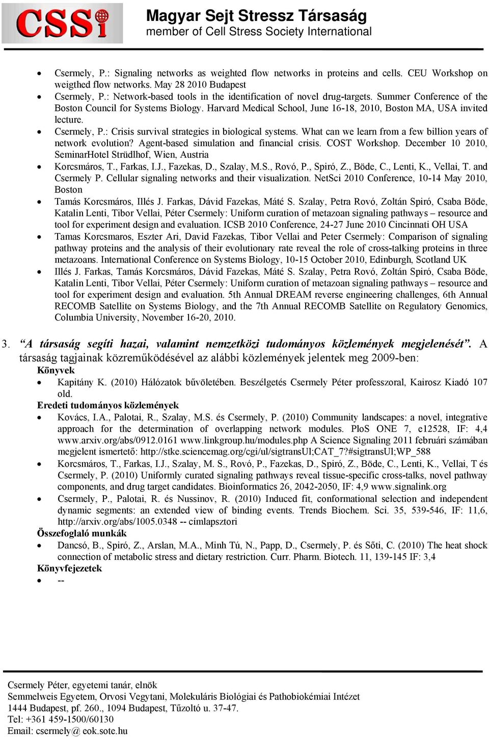 Harvard Medical School, June 16-18, 2010, Boston MA, USA invited lecture. Csermely, P.: Crisis survival strategies in biological systems.