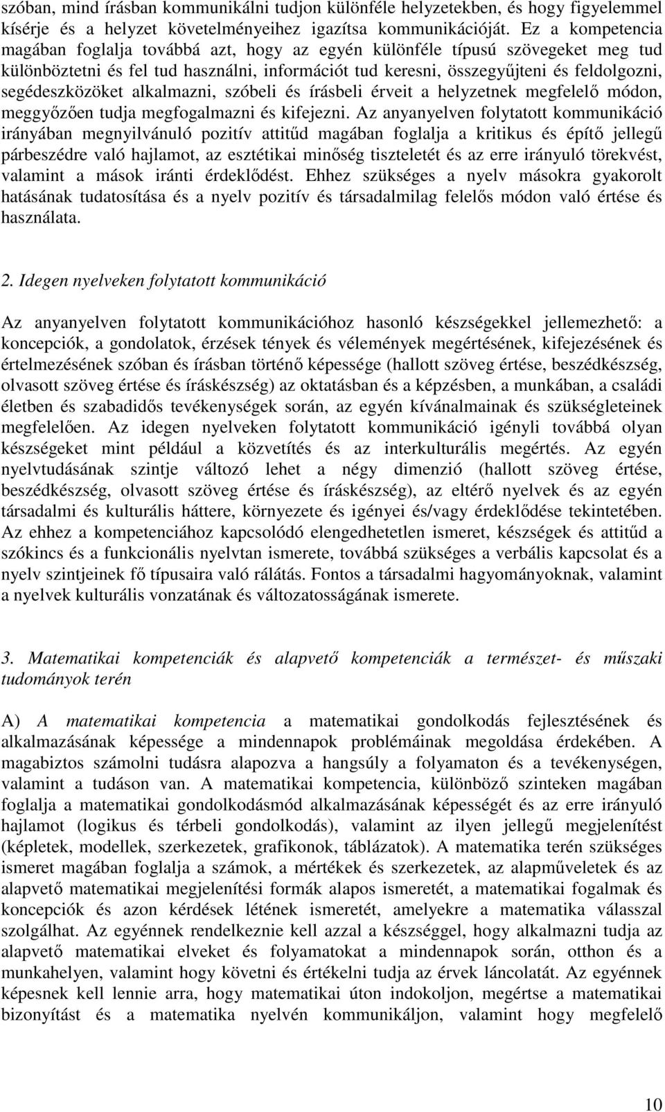 segédeszközöket alkalmazni, szóbeli és írásbeli érveit a helyzetnek megfelelő módon, meggyőzően tudja megfogalmazni és kifejezni.