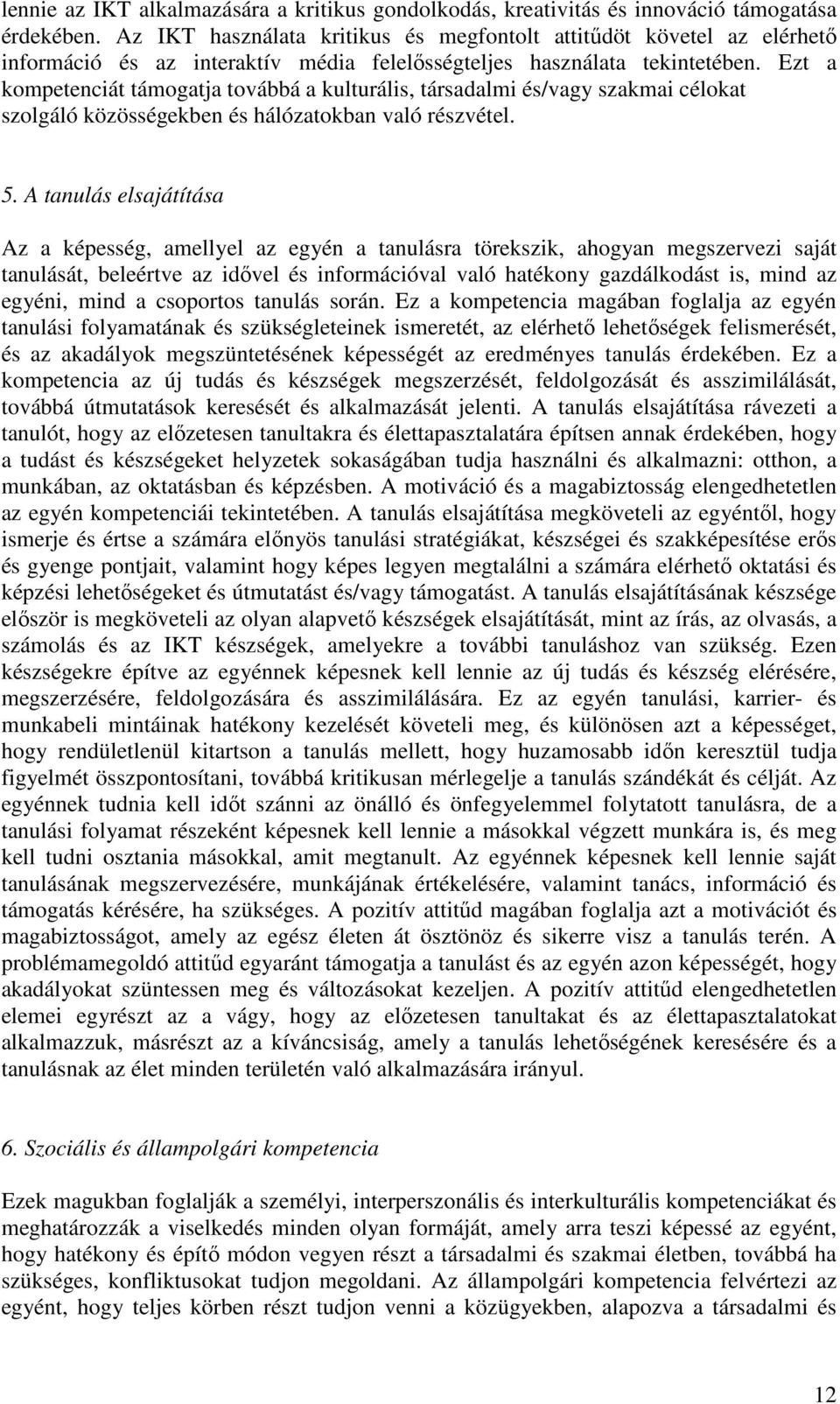 Ezt a kompetenciát támogatja továbbá a kulturális, társadalmi és/vagy szakmai célokat szolgáló közösségekben és hálózatokban való részvétel. 5.