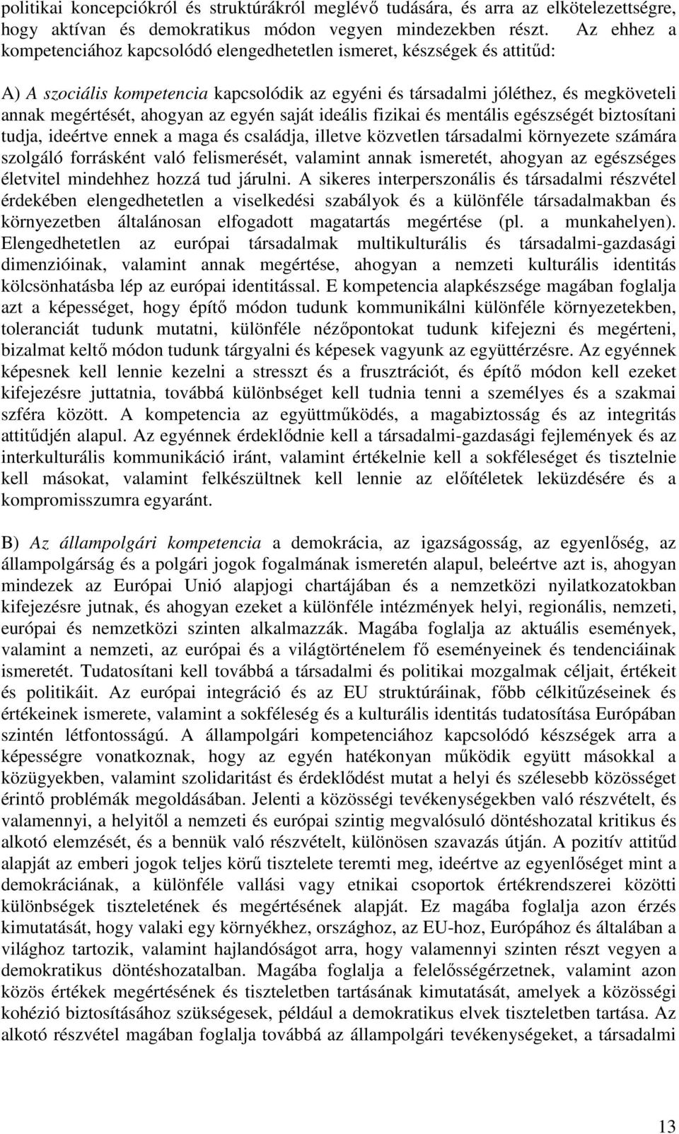 az egyén saját ideális fizikai és mentális egészségét biztosítani tudja, ideértve ennek a maga és családja, illetve közvetlen társadalmi környezete számára szolgáló forrásként való felismerését,