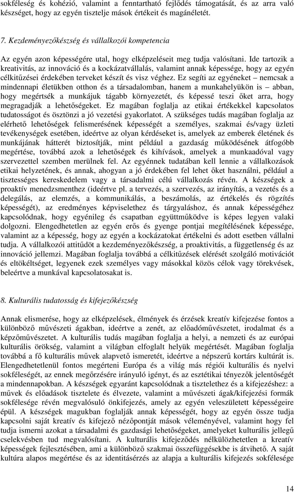 Ide tartozik a kreativitás, az innováció és a kockázatvállalás, valamint annak képessége, hogy az egyén célkitűzései érdekében terveket készít és visz véghez.