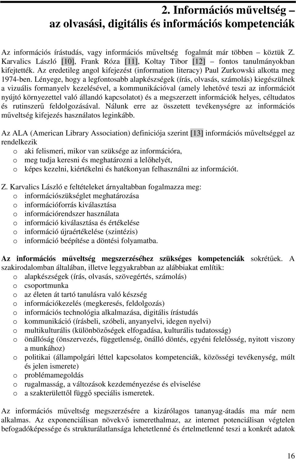 Lényege, hogy a legfontosabb alapkészségek (írás, olvasás, számolás) kiegészülnek a vizuális formanyelv kezelésével, a kommunikációval (amely lehetővé teszi az információt nyújtó környezettel való