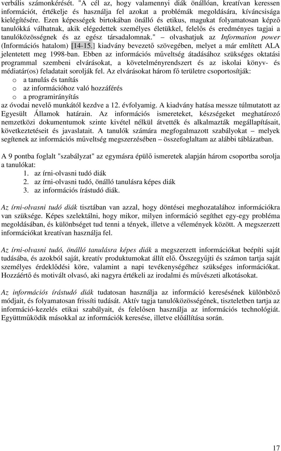 társadalomnak." olvashatjuk az Information power (Információs hatalom) [14-15.] kiadvány bevezető szövegében, melyet a már említett ALA jelentetett meg 1998-ban.