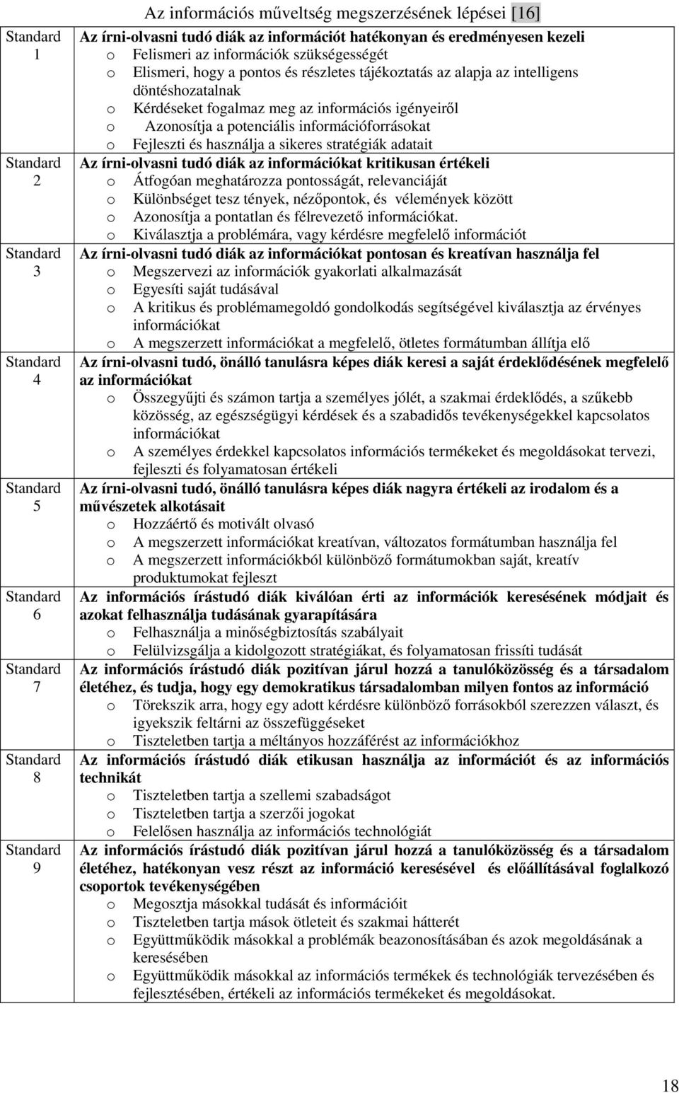 információs igényeiről o Azonosítja a potenciális információforrásokat o Fejleszti és használja a sikeres stratégiák adatait Az írni-olvasni tudó diák az információkat kritikusan értékeli o Átfogóan