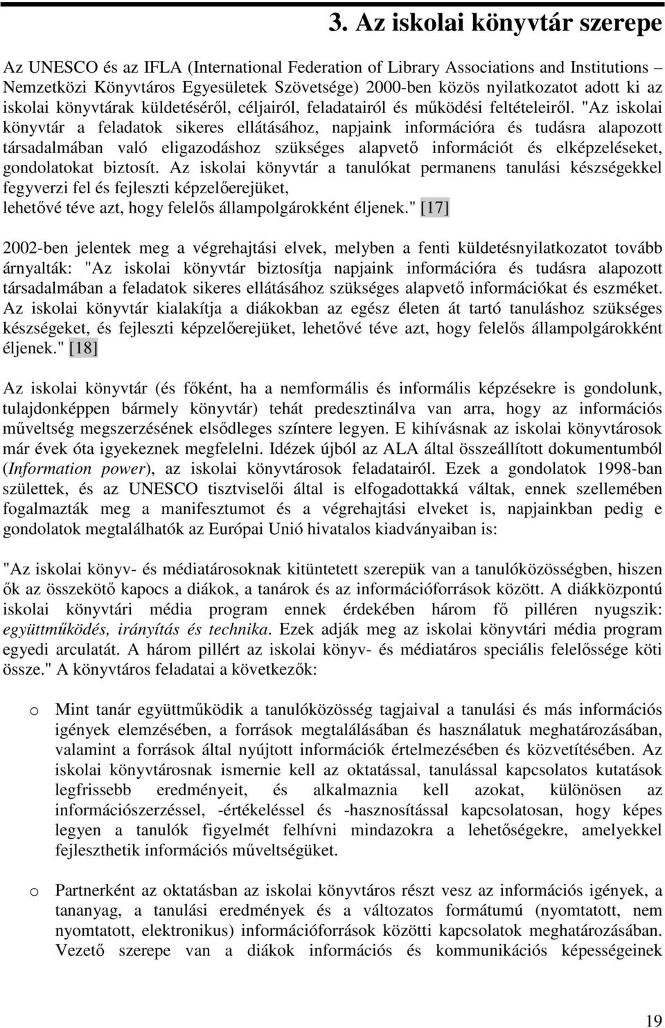 "Az iskolai könyvtár a feladatok sikeres ellátásához, napjaink információra és tudásra alapozott társadalmában való eligazodáshoz szükséges alapvető információt és elképzeléseket, gondolatokat