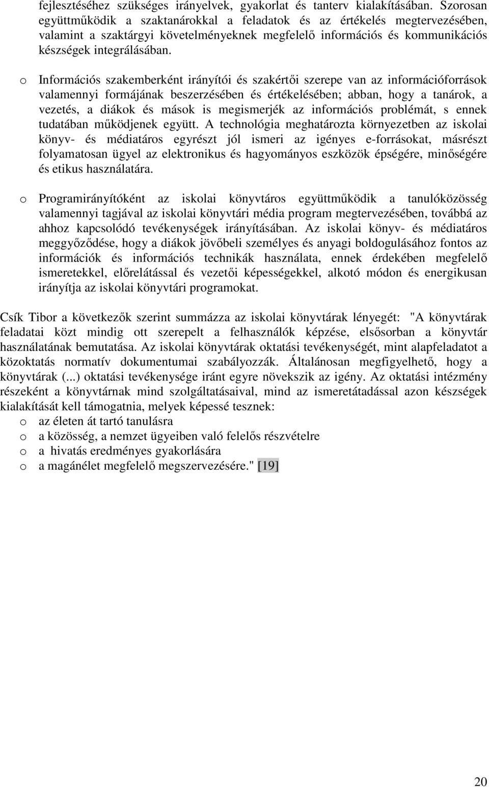 o Információs szakemberként irányítói és szakértői szerepe van az információforrások valamennyi formájának beszerzésében és értékelésében; abban, hogy a tanárok, a vezetés, a diákok és mások is