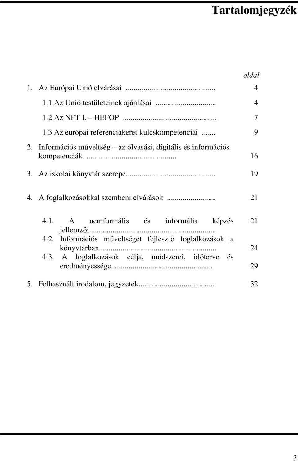 Az iskolai könyvtár szerepe... 19 4. A foglalkozásokkal szembeni elvárások... 21 4.1. A nemformális és informális képzés 21 jellemzői... 4.2. Információs műveltséget fejlesztő foglalkozások a könyvtárban.