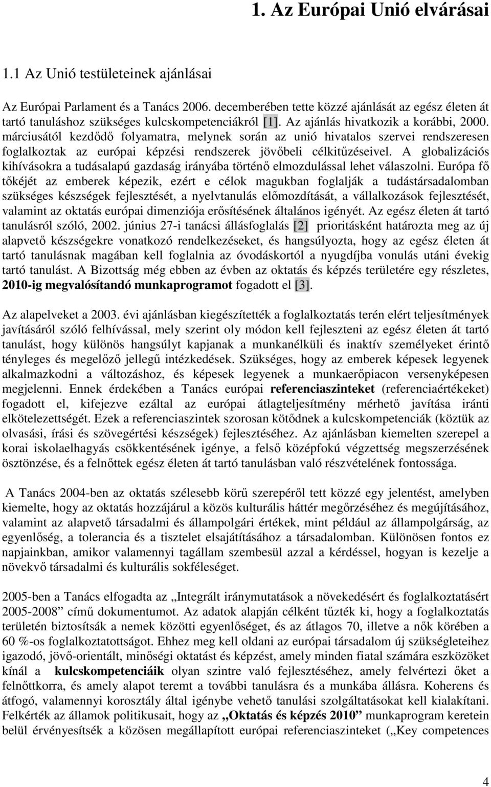 márciusától kezdődő folyamatra, melynek során az unió hivatalos szervei rendszeresen foglalkoztak az európai képzési rendszerek jövőbeli célkitűzéseivel.