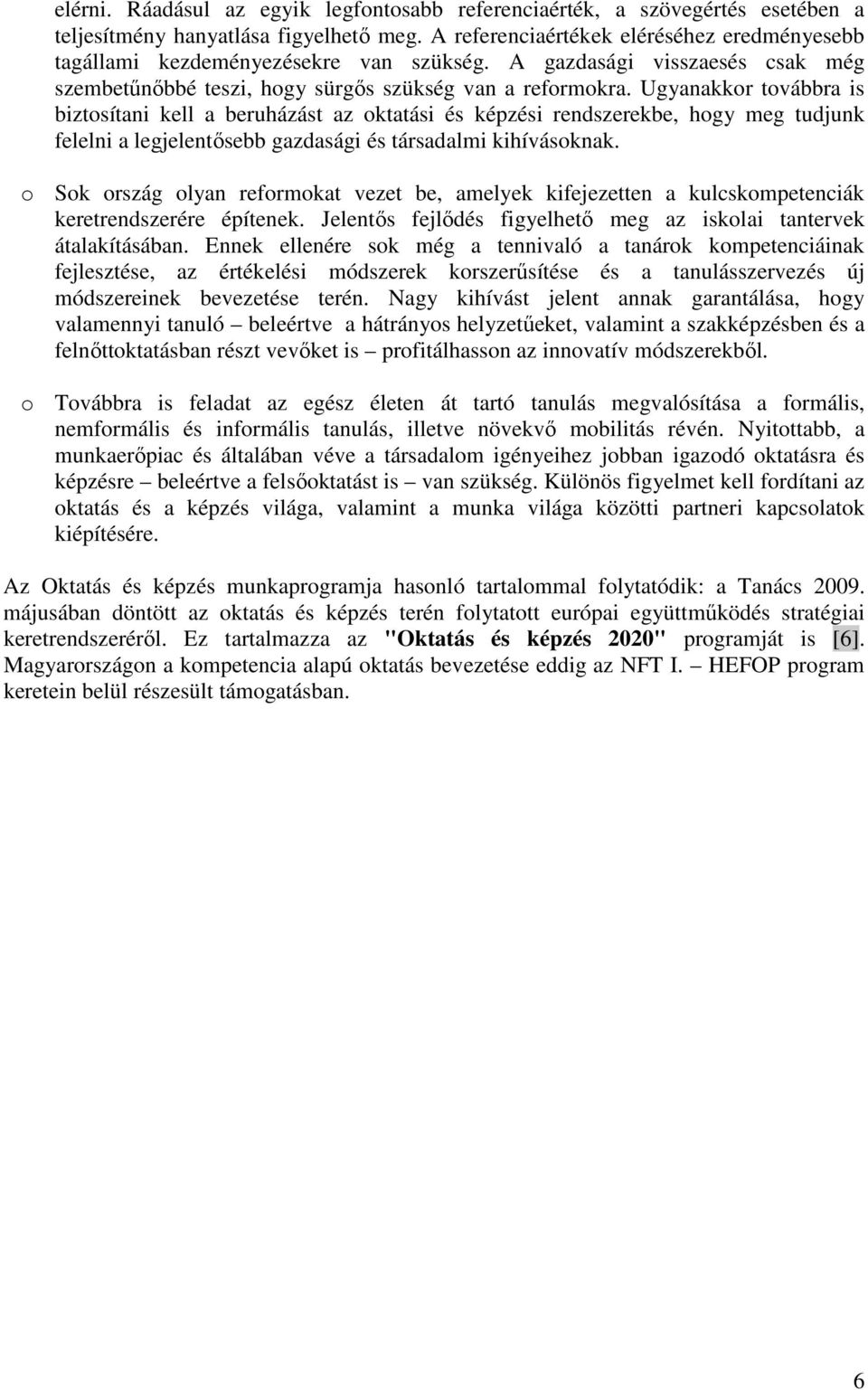 Ugyanakkor továbbra is biztosítani kell a beruházást az oktatási és képzési rendszerekbe, hogy meg tudjunk felelni a legjelentősebb gazdasági és társadalmi kihívásoknak.