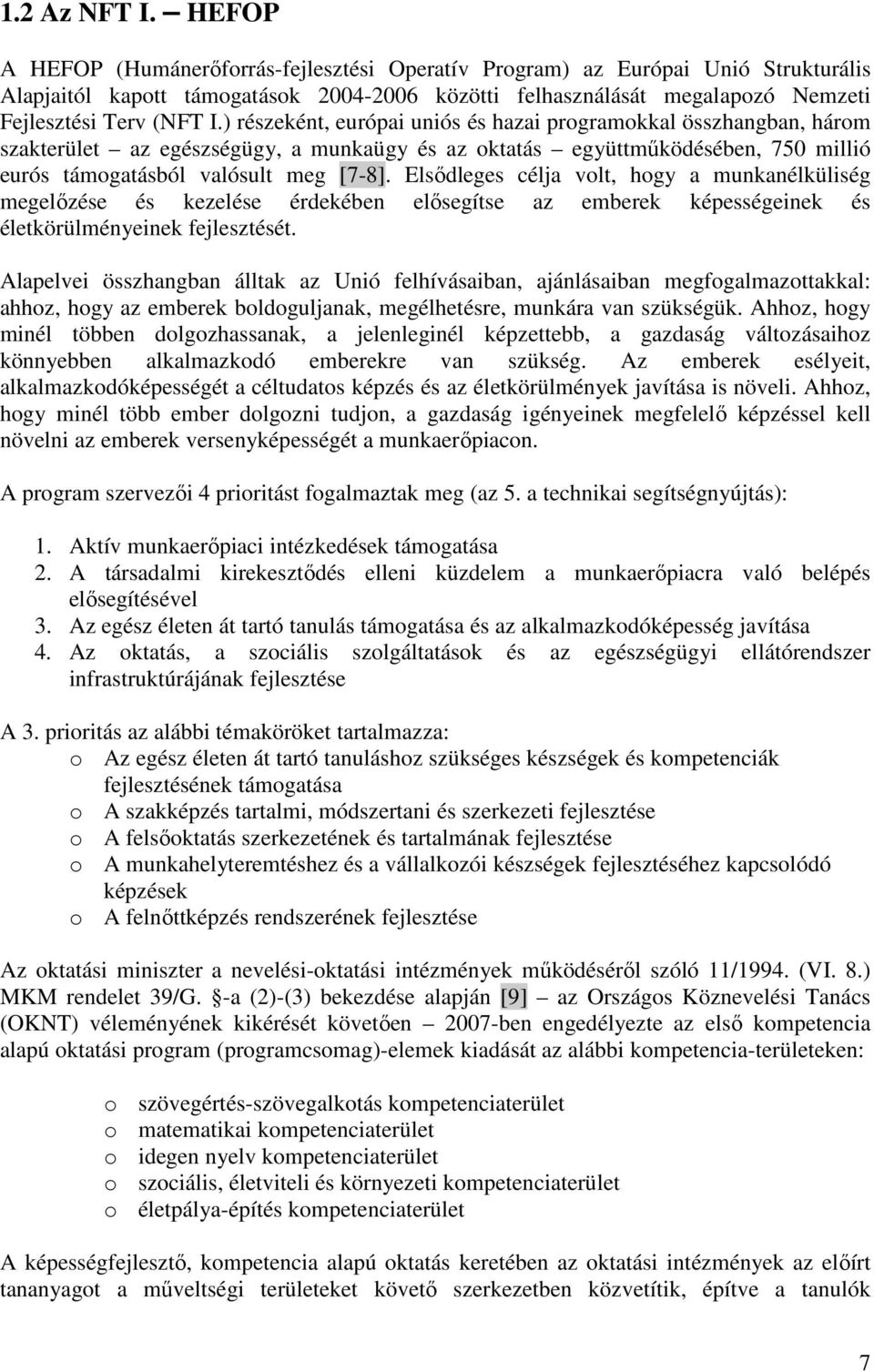 ) részeként, európai uniós és hazai programokkal összhangban, három szakterület az egészségügy, a munkaügy és az oktatás együttműködésében, 750 millió eurós támogatásból valósult meg [7-8].