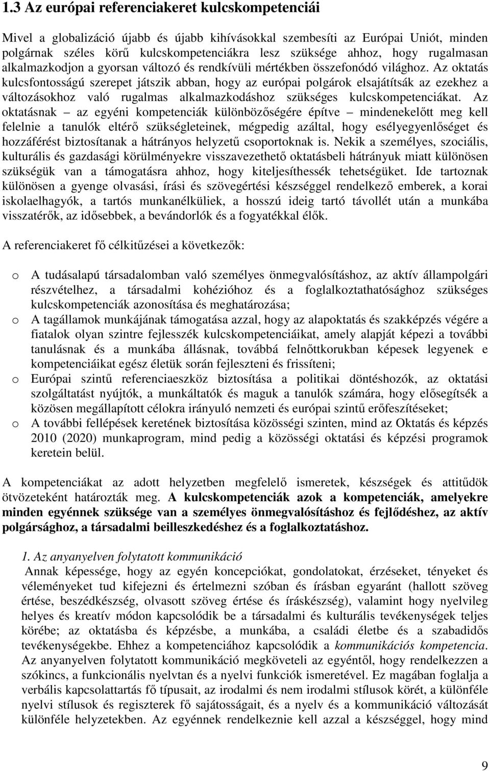 Az oktatás kulcsfontosságú szerepet játszik abban, hogy az európai polgárok elsajátítsák az ezekhez a változásokhoz való rugalmas alkalmazkodáshoz szükséges kulcskompetenciákat.