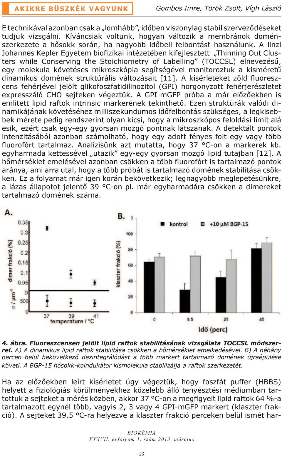 A linzi Johannes Kepler Egyetem biofizikai intézetében kifejlesztett Thinning Out Clusters while Conserving the Stoichiometry of Labelling (TOCCSL) elnevezésű, egy molekula követéses mikroszkópia