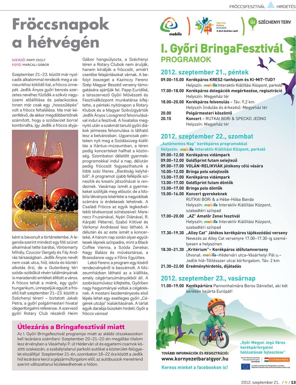 Ma már kézenfekvő, de akkor megdöbbentőnek számított, hogy a szódavizet borral kombinálta, így Jedlik a fröccs atyjaként is bevonult a történelembe.