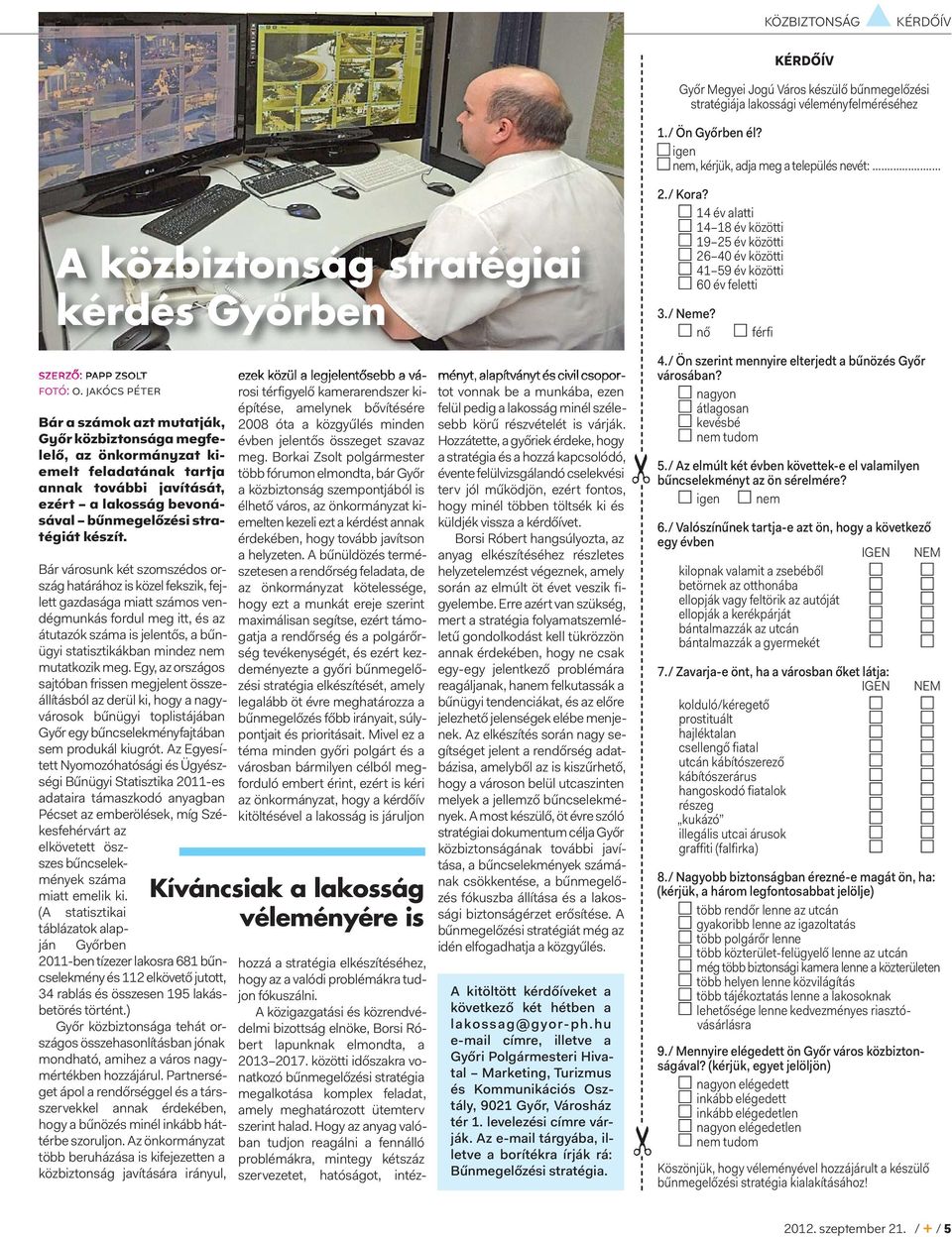 jakócs péter Bár a számok azt mutatják, Győr közbiztonsága megfelelő, az önkormányzat ki - emelt feladatának tartja annak további javítását, ezért a lakosság bevonásával bűnmegelőzési stratégiát