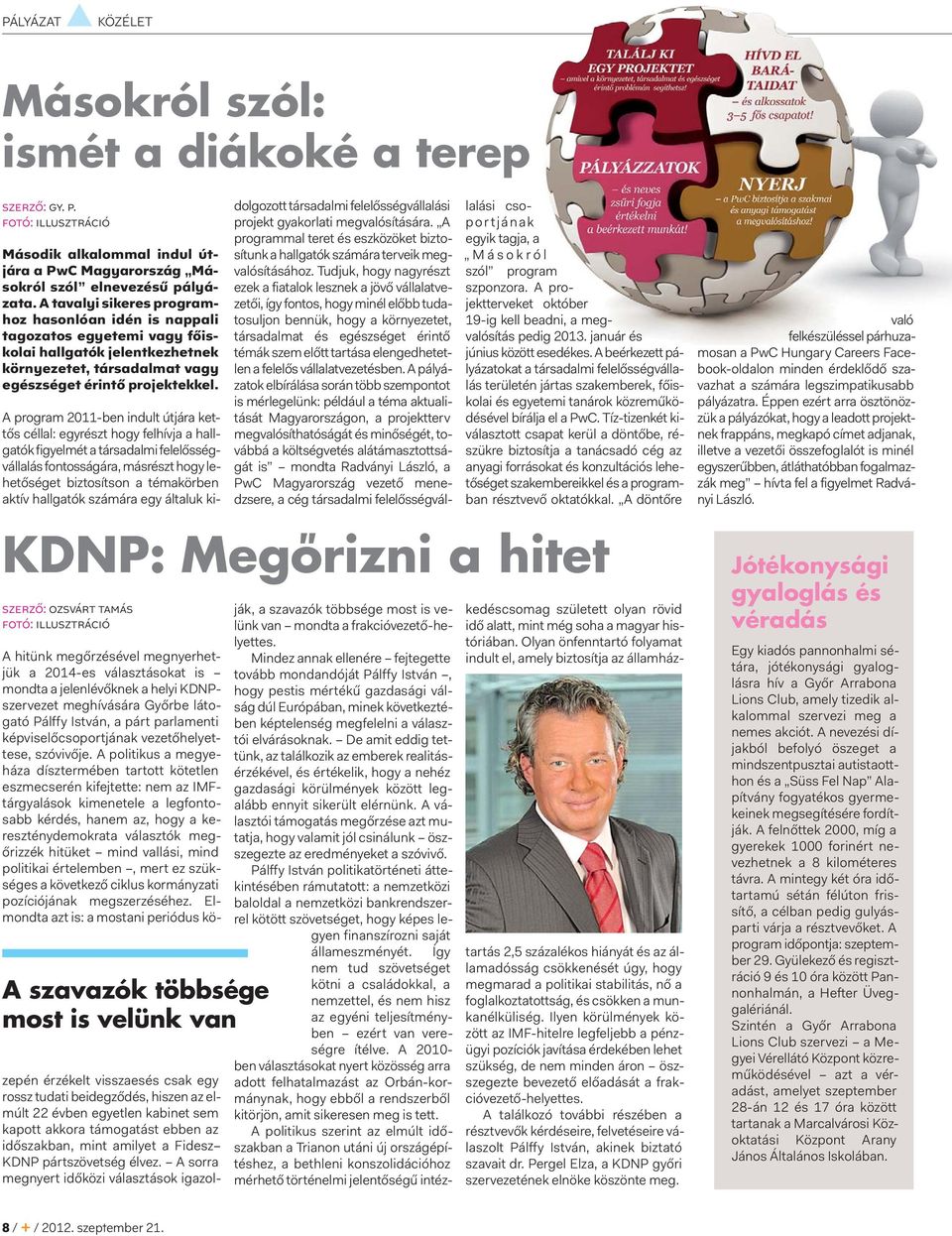 A program 2011-ben indult útjára kettős céllal: egyrészt hogy felhívja a hallgatók figyelmét a társadalmi felelősségvállalás fontosságára, másrészt hogy lehetőséget biztosítson a témakörben aktív