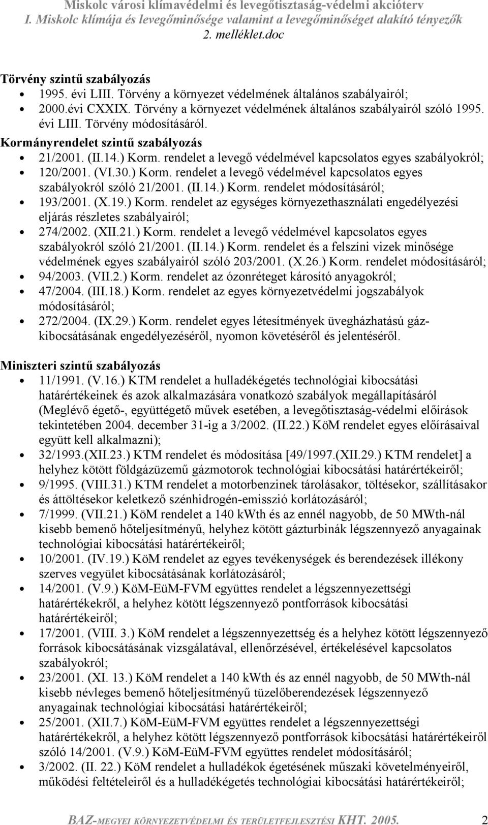 (II.14.) Korm. rendelet módosításáról; 193/2001. (X.19.) Korm. rendelet az egységes környezethasználati engedélyezési eljárás részletes szabályairól; 274/2002. (XII.21.) Korm. rendelet a levegő védelmével kapcsolatos egyes szabályokról szóló 21/2001.