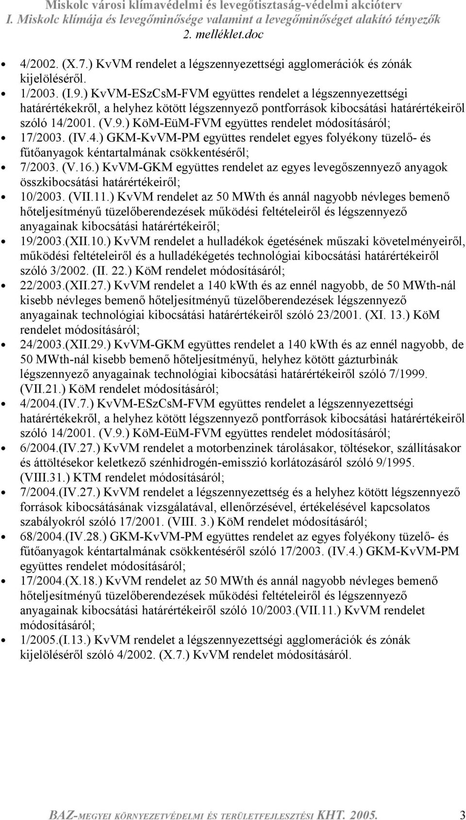 ) KöM-EüM-FVM együttes rendelet módosításáról; 17/2003. (IV.4.) GKM-KvVM-PM együttes rendelet egyes folyékony tüzelő- és fűtőanyagok kéntartalmának csökkentéséről; 7/2003. (V.16.