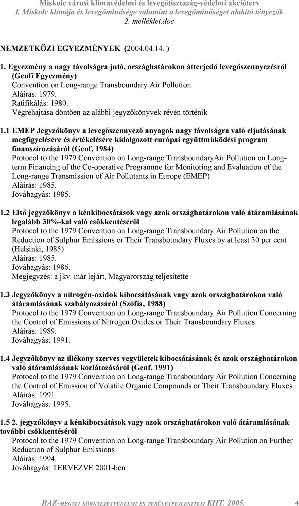 Végrehajtása döntően az alábbi jegyzőkönyvek révén történik 1.