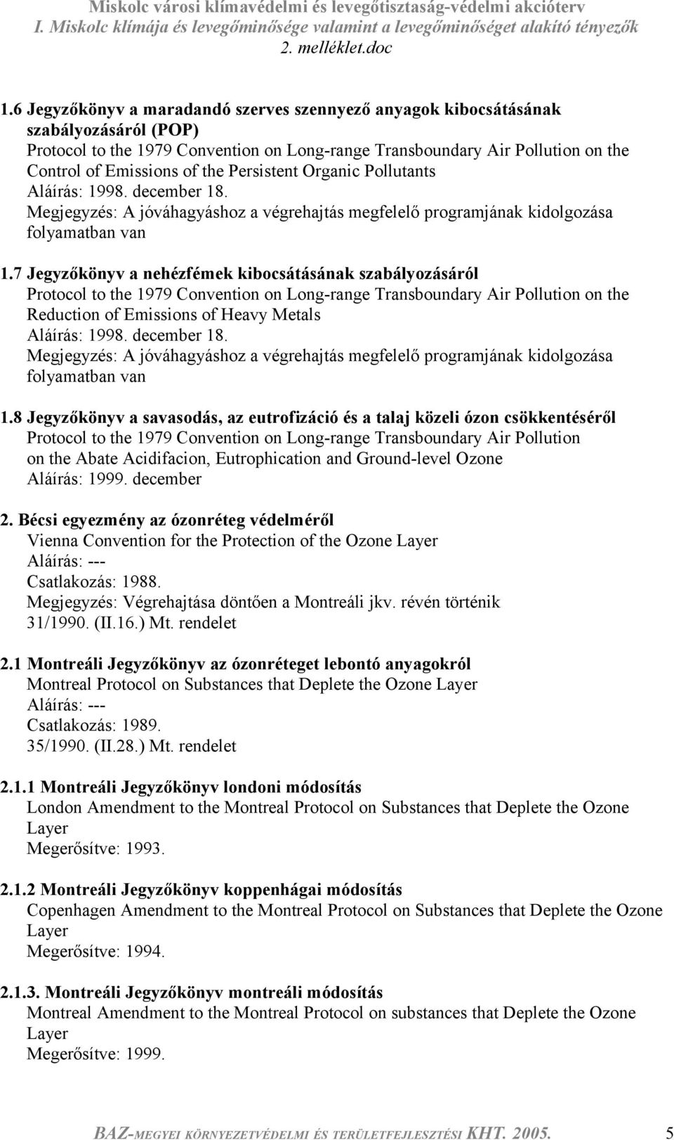 7 Jegyzőkönyv a nehézfémek kibocsátásának szabályozásáról Protocol to the 1979 Convention on Long-range Transboundary Air Pollution on the Reduction of Emissions of Heavy Metals Aláírás: 1998.