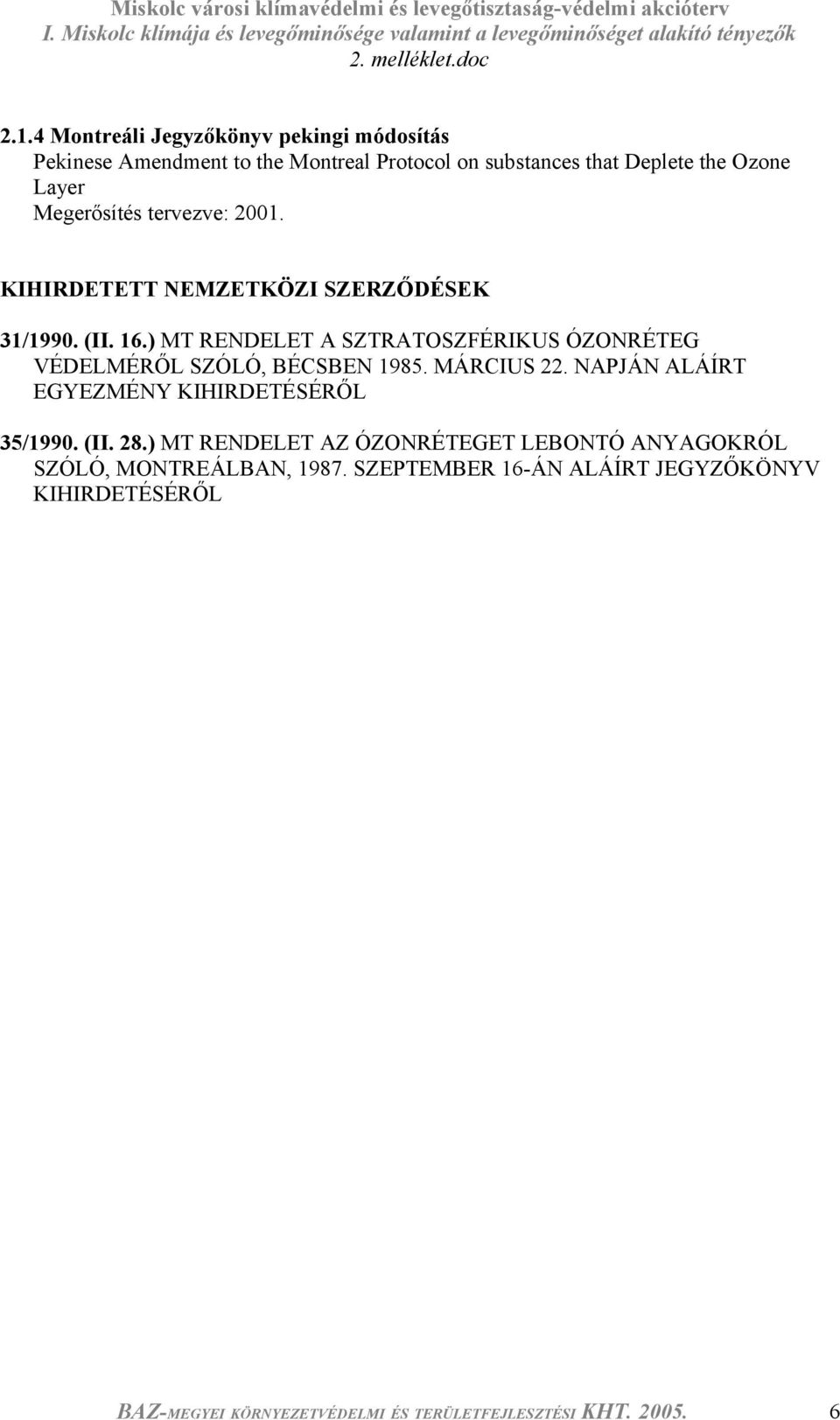 ) MT RENDELET A SZTRATOSZFÉRIKUS ÓZONRÉTEG VÉDELMÉRŐL SZÓLÓ, BÉCSBEN 1985. MÁRCIUS 22. NAPJÁN ALÁÍRT EGYEZMÉNY KIHIRDETÉSÉRŐL 35/1990.