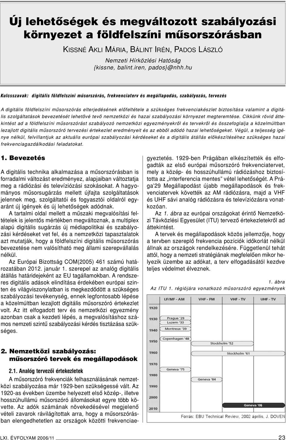 frekvenciakészlet biztosítása valamint a digitális szolgáltatások bevezetését lehetôvé tevô nemzetközi és hazai szabályozási környezet megteremtése.