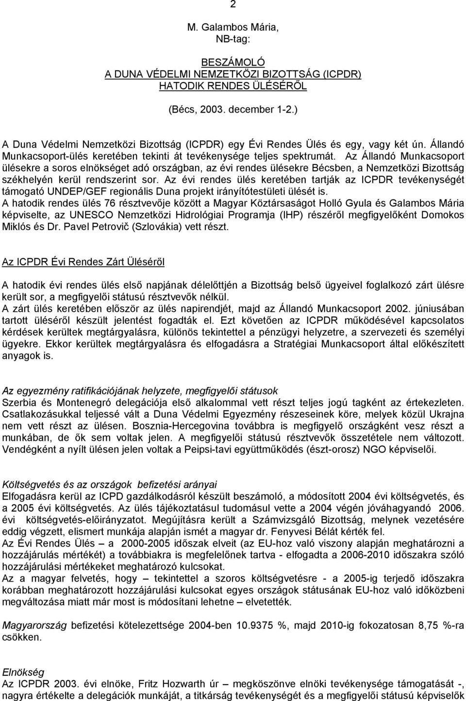 Az Állandó Munkacsoport ülésekre a soros elnökséget adó országban, az évi rendes ülésekre Bécsben, a Nemzetközi Bizottság székhelyén kerül rendszerint sor.