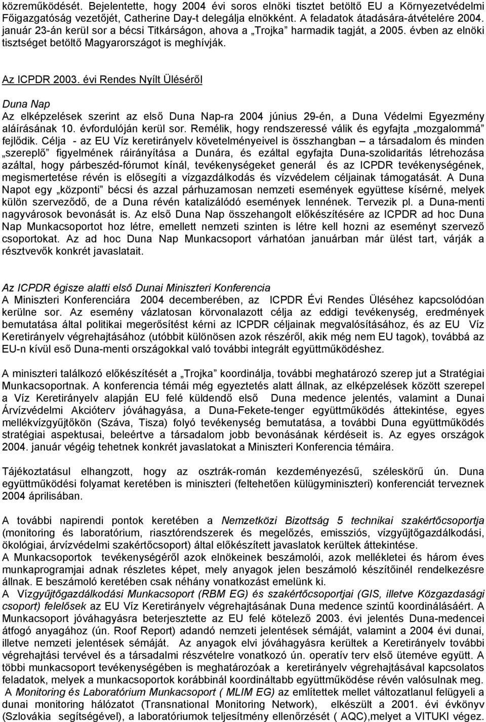 évi Rendes Nyílt Üléséről Duna Nap Az elképzelések szerint az első Duna Nap-ra 2004 június 29-én, a Duna Védelmi Egyezmény aláírásának 10. évfordulóján kerül sor.