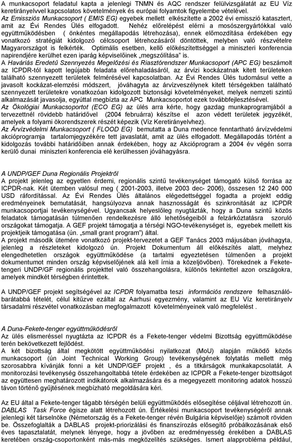 Nehéz előrelépést elérni a mosószergyártókkal való együttműködésben ( önkéntes megállapodás létrehozása), ennek előmozdítása érdekében egy vonatkozó stratégiát kidolgozó célcsoport létrehozásáról