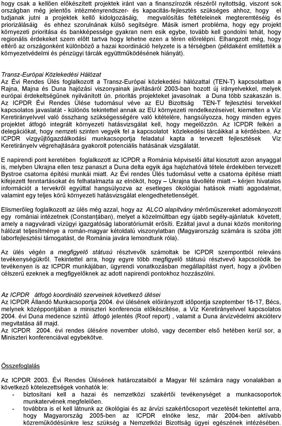 Másik ismert probléma, hogy egy projekt környezeti prioritása és bankképessége gyakran nem esik egybe, tovább kell gondolni tehát, hogy regionális érdekeket szem előtt tartva hogy lehetne ezen a