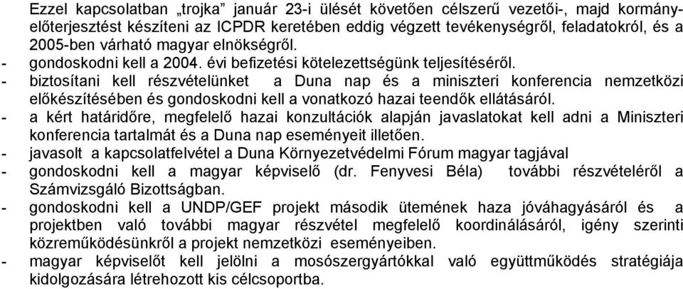- biztosítani kell részvételünket a Duna nap és a miniszteri konferencia nemzetközi előkészítésében és gondoskodni kell a vonatkozó hazai teendők ellátásáról.