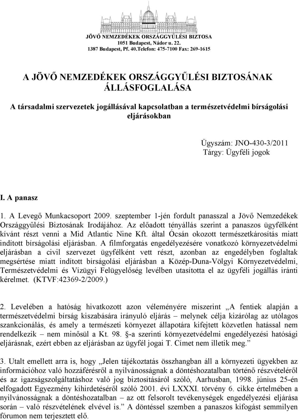 JNO-430-3/2011 Tárgy: Ügyféli jogok I. A panasz 1. A Levegő Munkacsoport 2009. szeptember 1-jén fordult panasszal a Jövő Nemzedékek Országgyűlési Biztosának Irodájához.