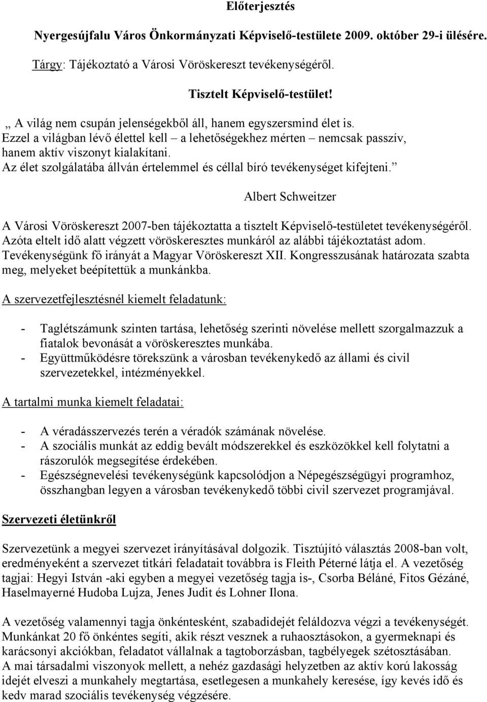 Az élet szolgálatába állván értelemmel és céllal bíró tevékenységet kifejteni. Albert Schweitzer A Városi Vöröskereszt 2007-ben tájékoztatta a tisztelt Képviselő-testületet tevékenységéről.